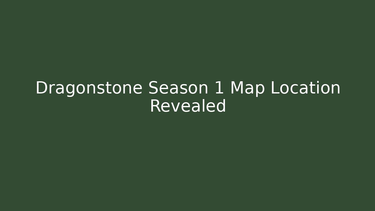 Dragonstone Season 1 Map Location Revealed