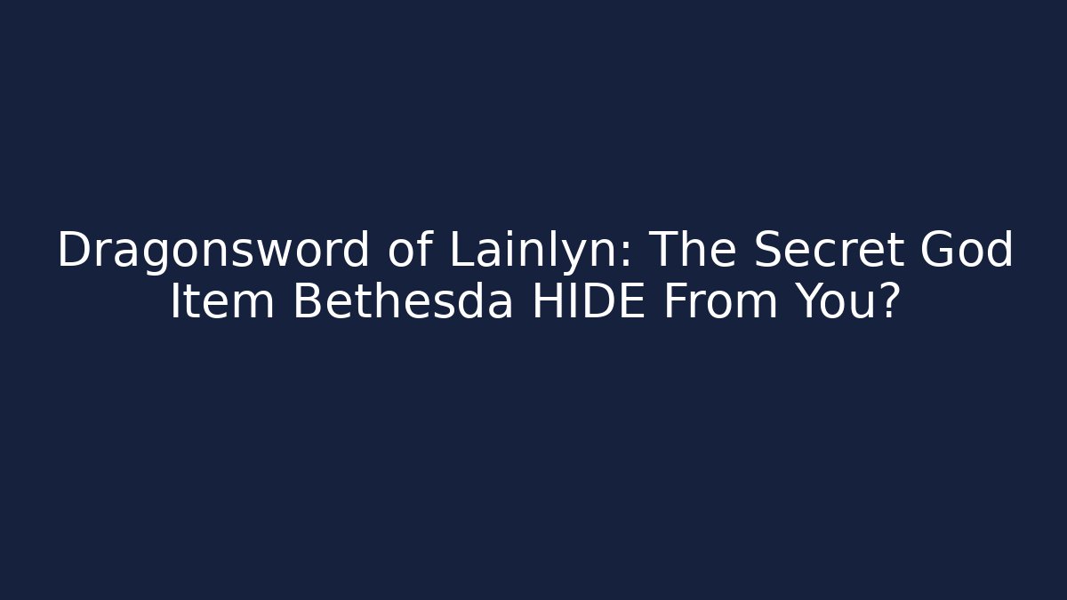 Dragonsword of Lainlyn: The Secret God Item Bethesda HIDE From You? - Felix Cat Insurance
