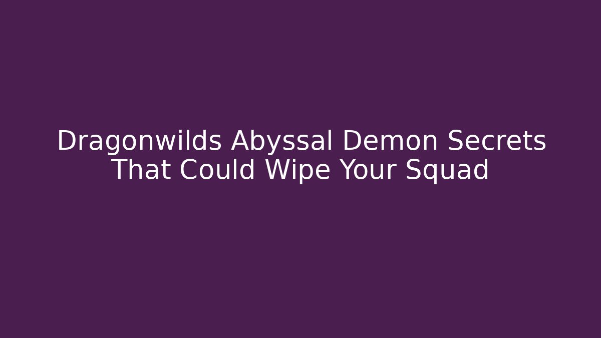 Dragonwilds Abyssal Demon Secrets That Could Wipe Your Squad - Felix Cat Insurance