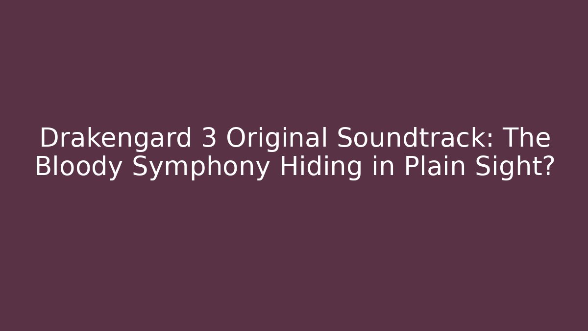 Drakengard 3 Original Soundtrack: The Bloody Symphony Hiding in Plain Sight?