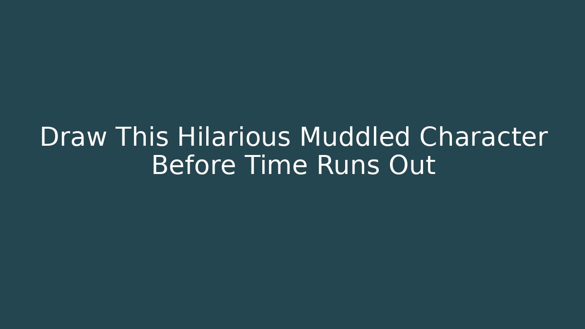 Draw This Hilarious Muddled Character Before Time Runs Out