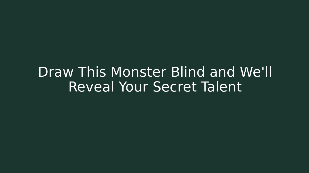Draw This Monster Blind and We’ll Reveal Your Secret Talent