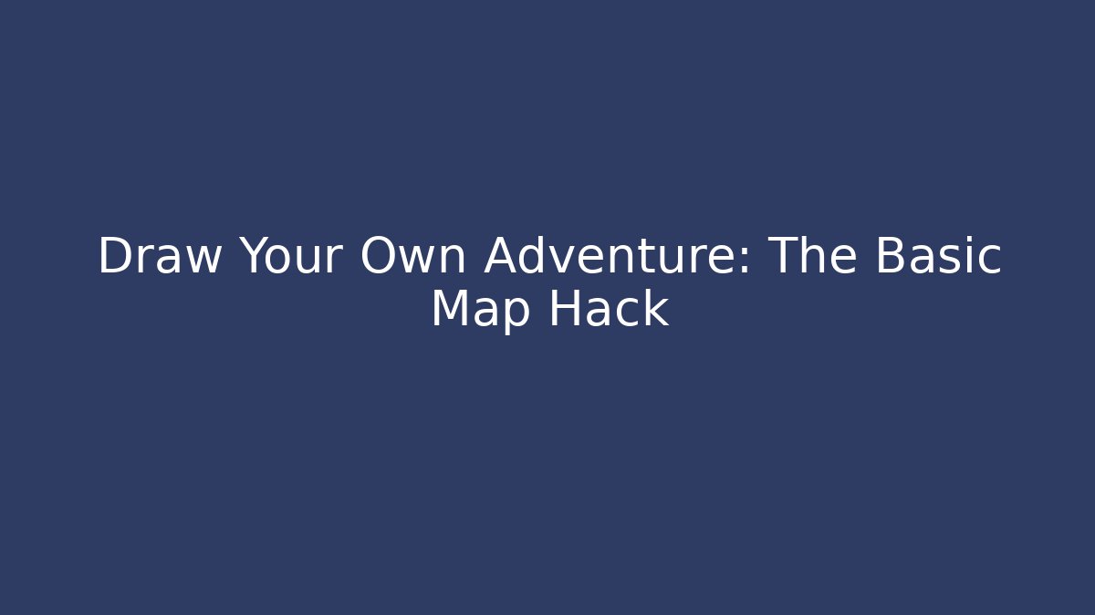 Draw Your Own Adventure: The Basic Map Hack