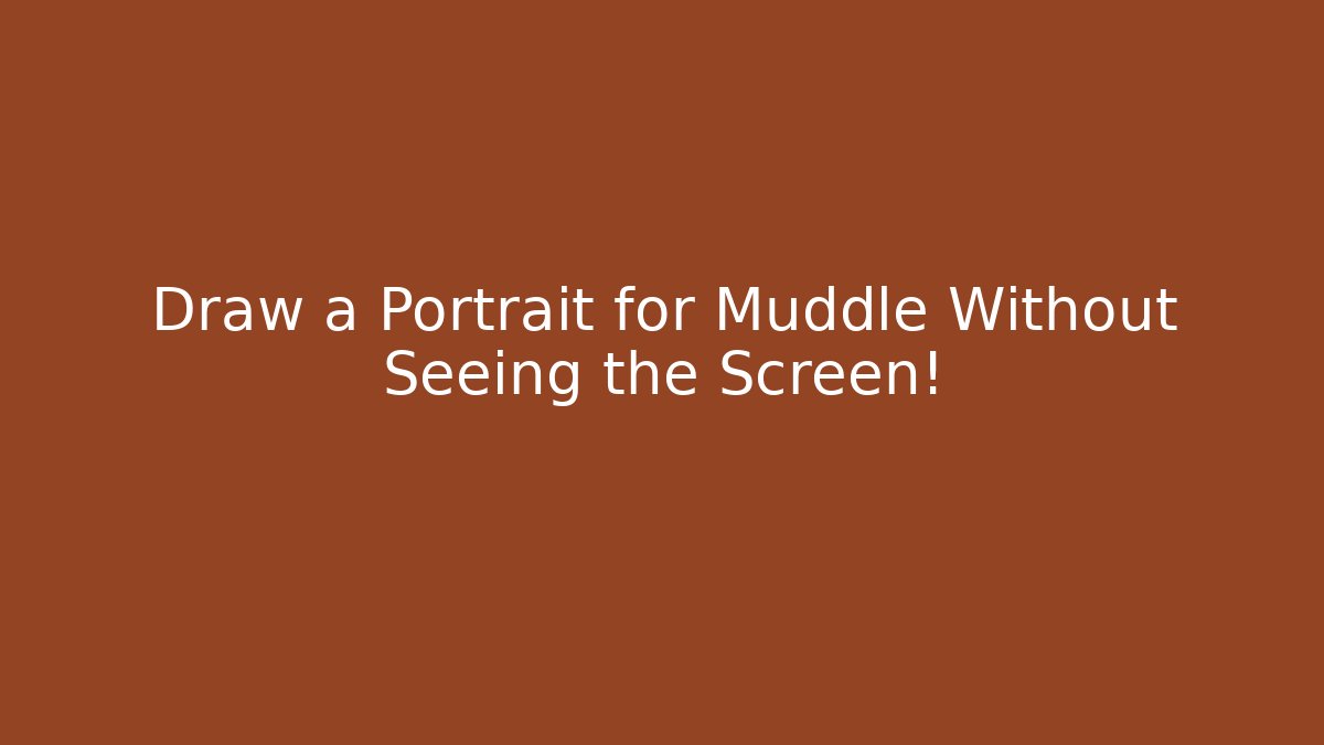 Draw a Portrait for Muddle Without Seeing the Screen!