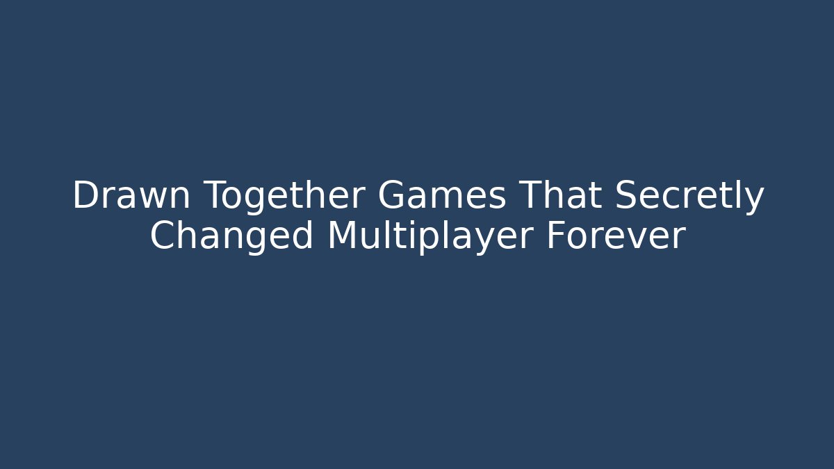 Drawn Together Games That Secretly Changed Multiplayer Forever