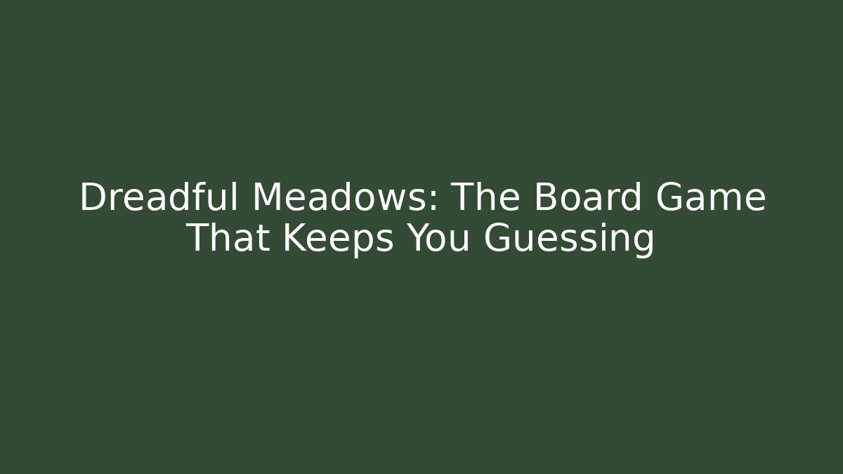 Dreadful Meadows: The Board Game That Keeps You Guessing