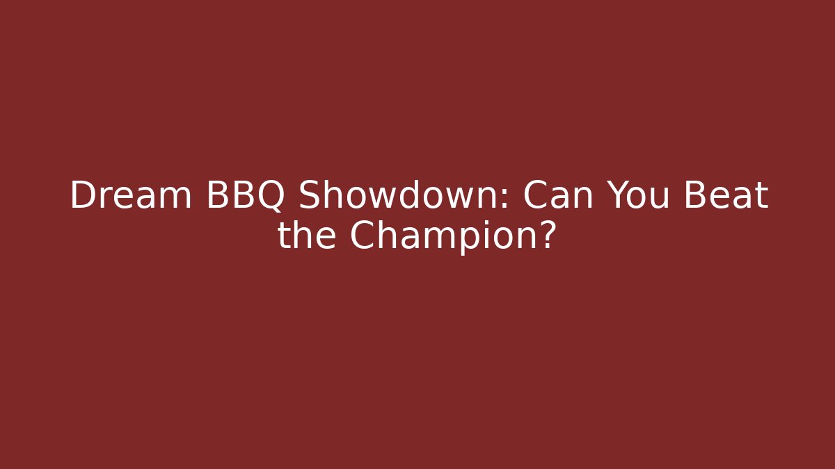 Dream BBQ Showdown: Can You Beat the Champion?
