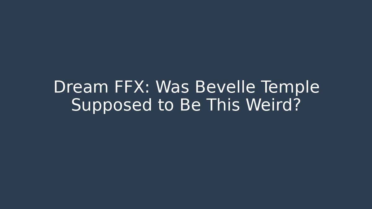 Dream FFX: Was Bevelle Temple Supposed to Be This Weird?