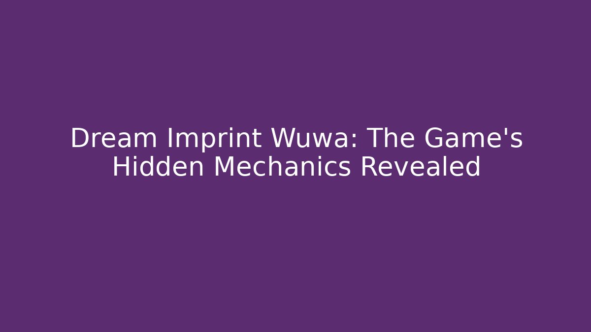 Dream Imprint Wuwa: The Game's Hidden Mechanics Revealed