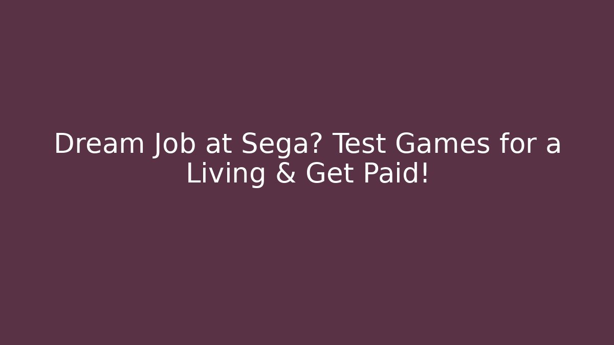 Dream Job at Sega? Test Games for a Living & Get Paid!