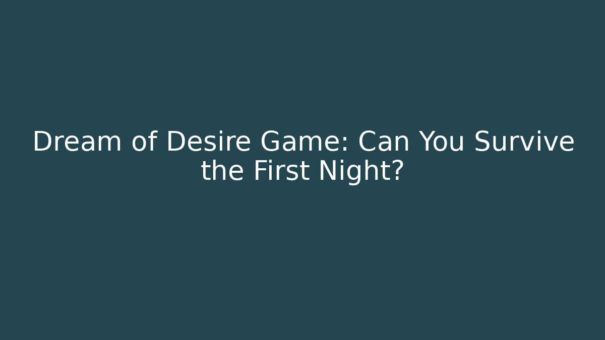 Dream of Desire Game: Can You Survive the First Night?