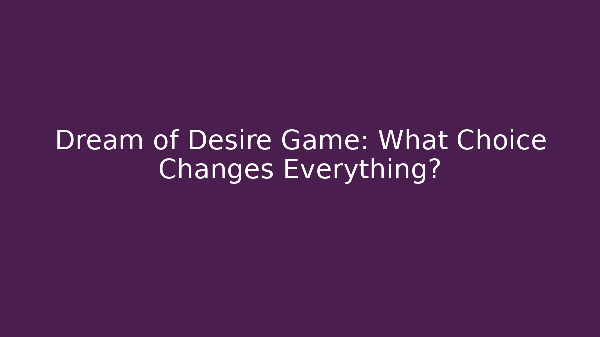 Dream of Desire Game: What Choice Changes Everything?