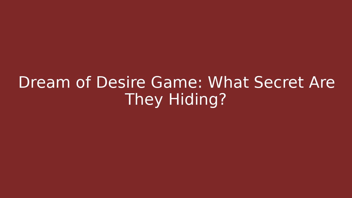 Dream of Desire Game: What Secret Are They Hiding?