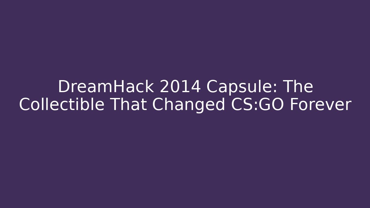 DreamHack 2014 Capsule: The Collectible That Changed CS:GO Forever - Felix Cat Insurance