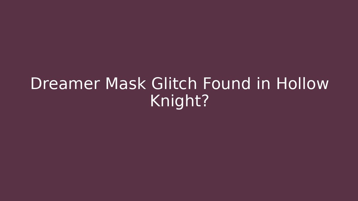 Dreamer Mask Glitch Found in Hollow Knight?