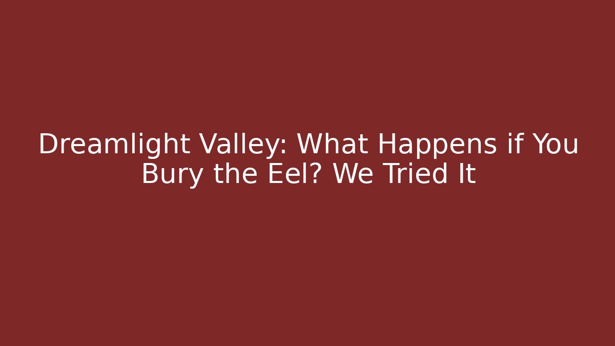 Dreamlight Valley: What Happens if You Bury the Eel? We Tried It