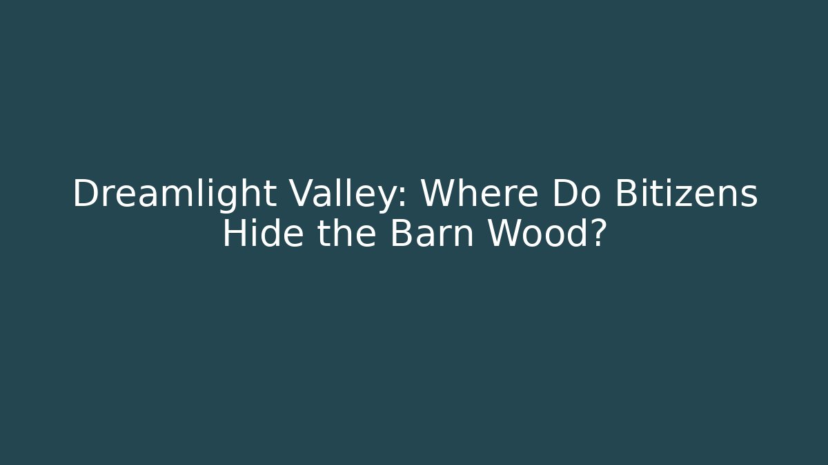 Dreamlight Valley: Where Do Bitizens Hide the Barn Wood? - Felix Cat Insurance