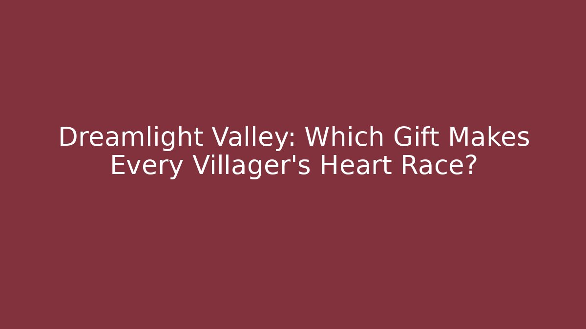 Dreamlight Valley: Which Gift Makes Every Villager's Heart Race?