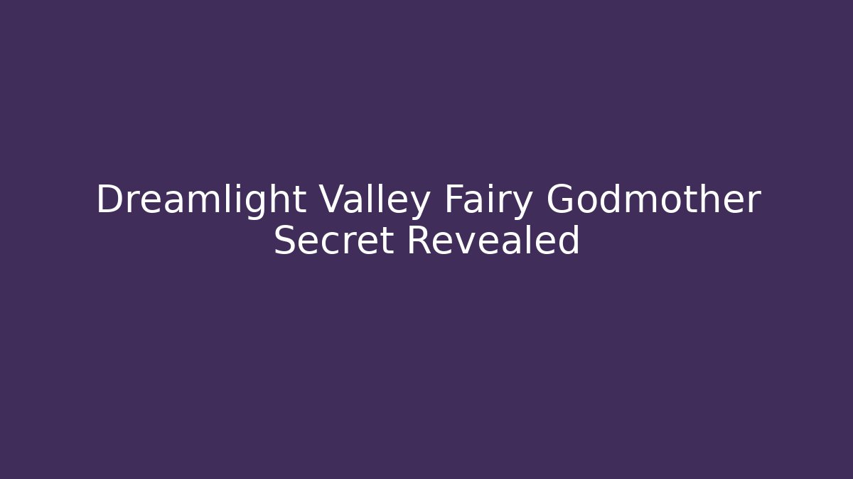 Dreamlight Valley Fairy Godmother Secret Revealed