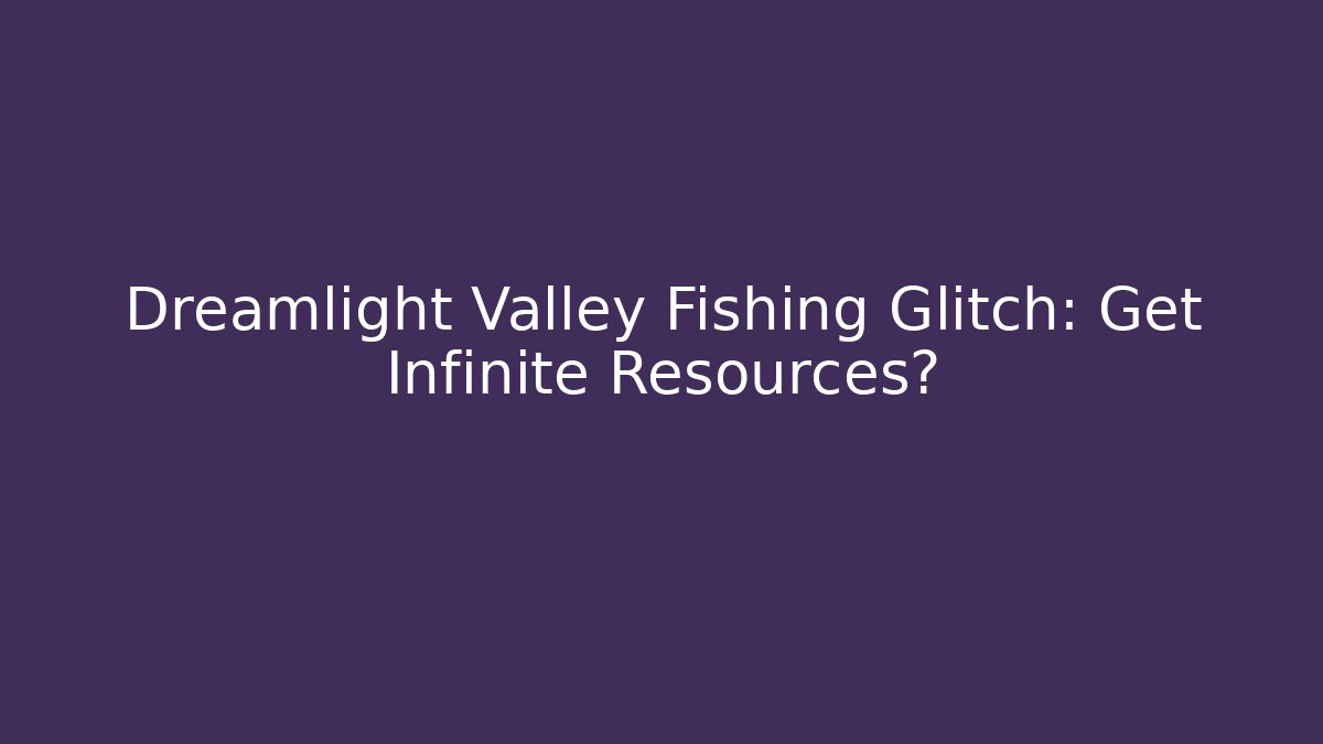 Dreamlight Valley Fishing Glitch: Get Infinite Resources?