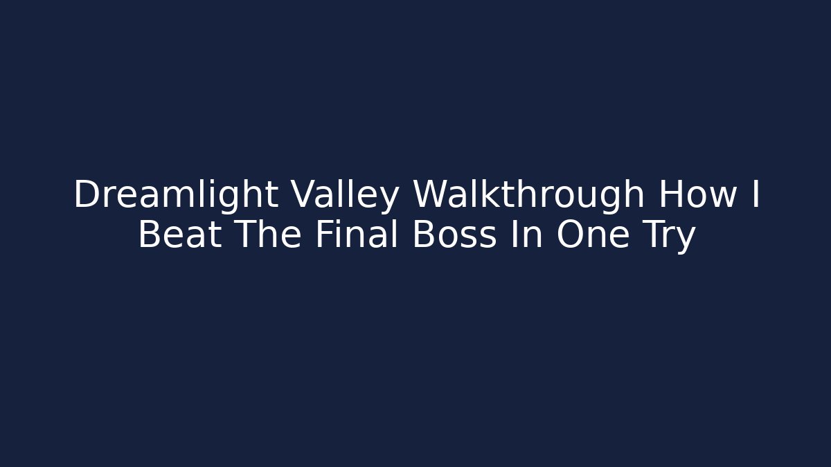 Dreamlight Valley Walkthrough How I Beat The Final Boss In One Try