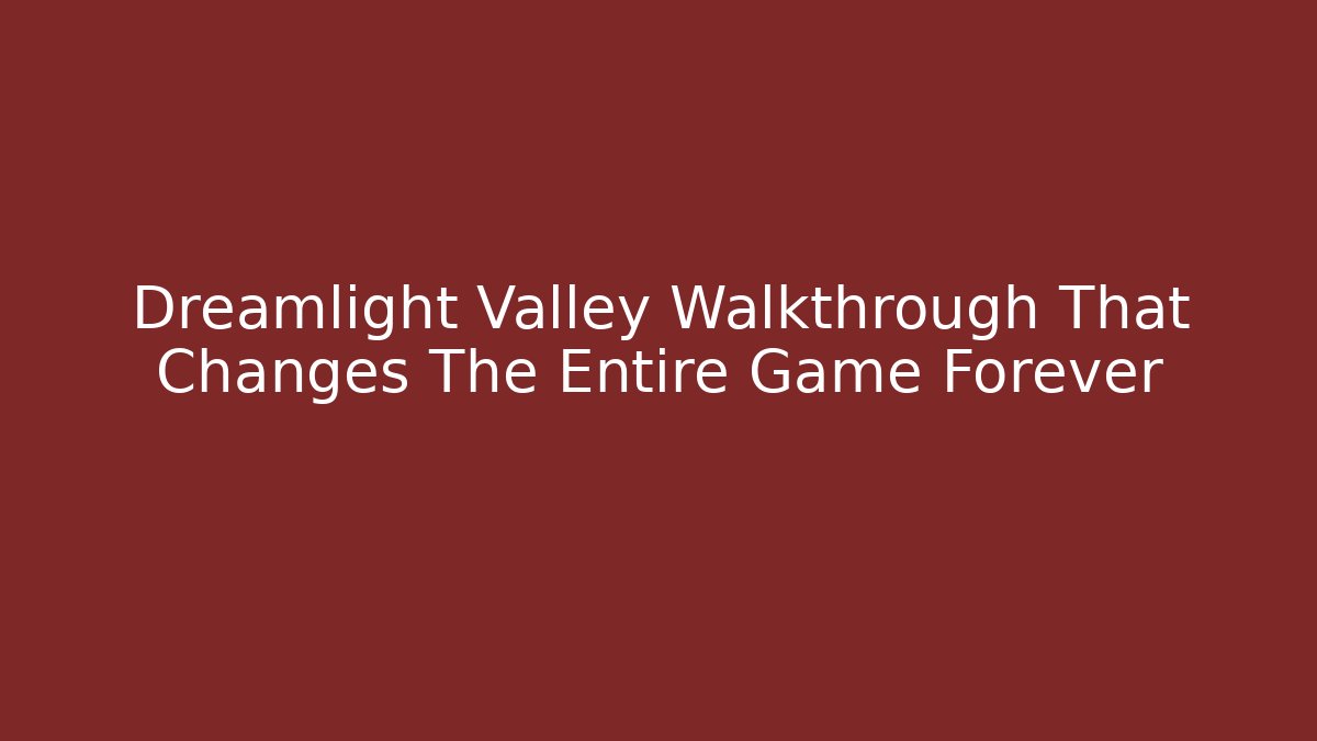 Dreamlight Valley Walkthrough That Changes The Entire Game Forever