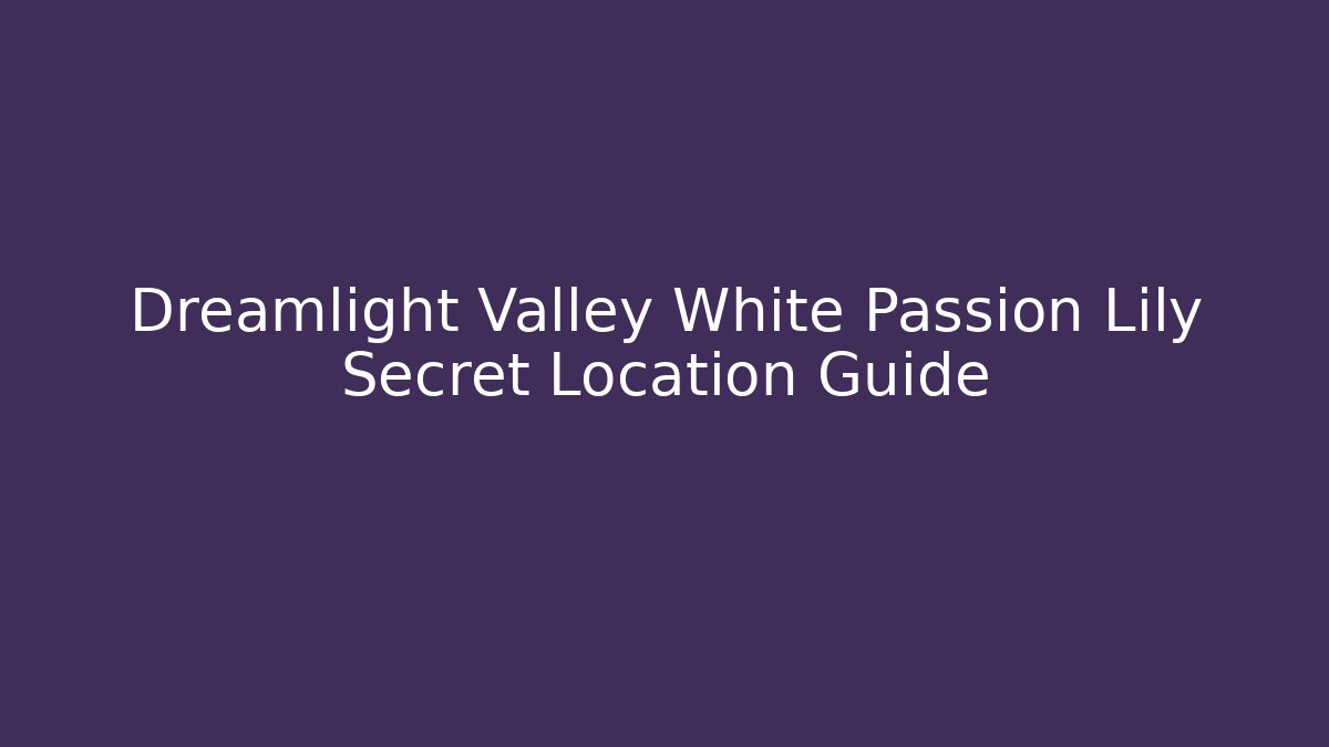 Dreamlight Valley White Passion Lily Secret Location Guide - Felix Cat Insurance