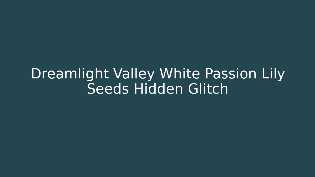 Dreamlight Valley White Passion Lily Seeds Hidden Glitch - Felix Cat Insurance