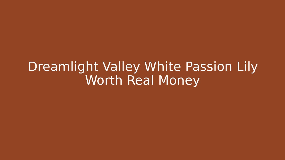 Dreamlight Valley White Passion Lily Worth Real Money