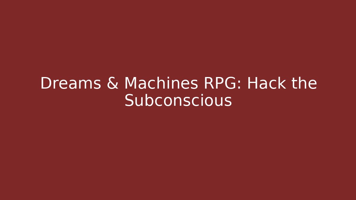 Dreams & Machines RPG: Hack the Subconscious