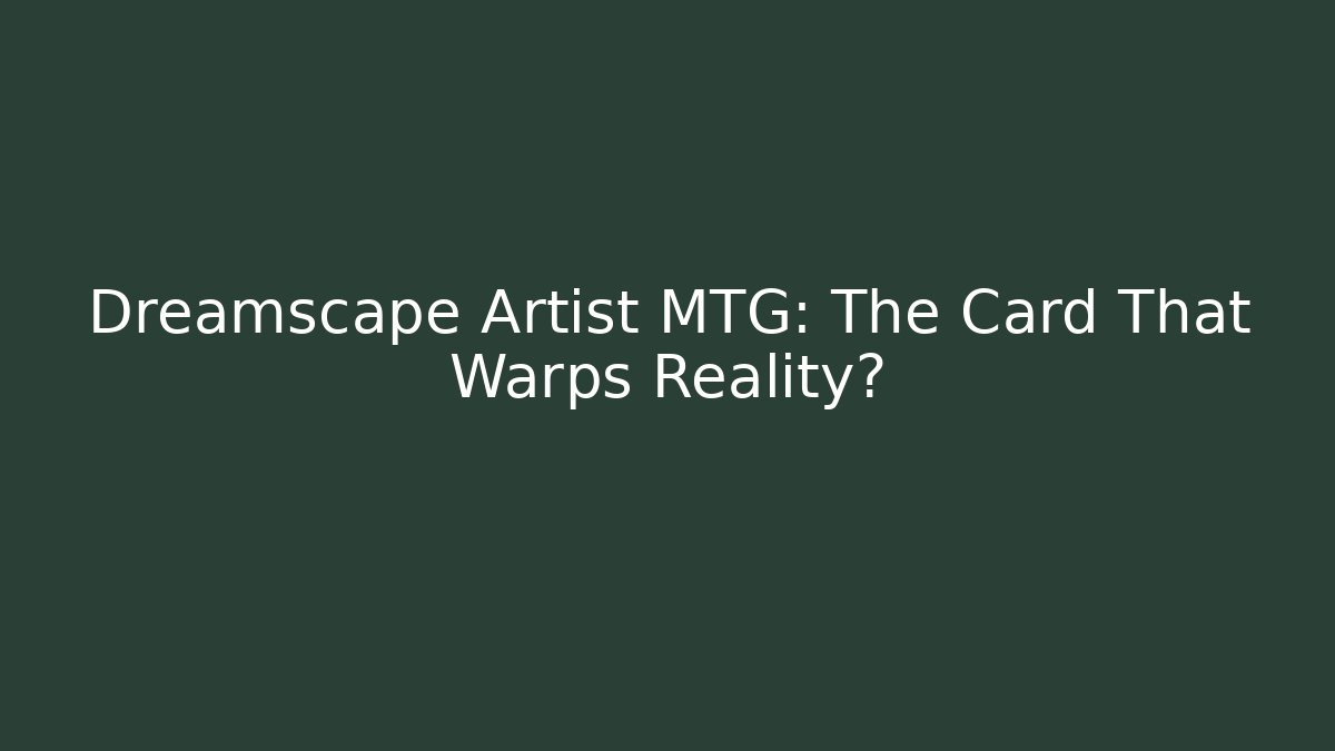 Dreamscape Artist MTG: The Card That Warps Reality?