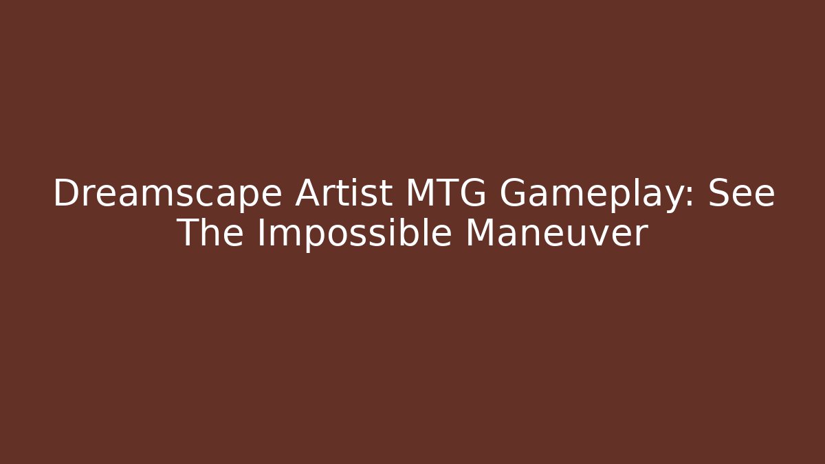 Dreamscape Artist MTG Gameplay: See The Impossible Maneuver