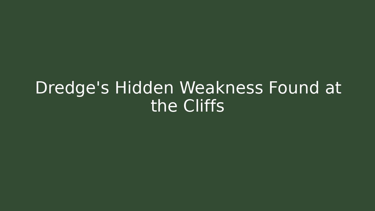Dredge's Hidden Weakness Found at the Cliffs