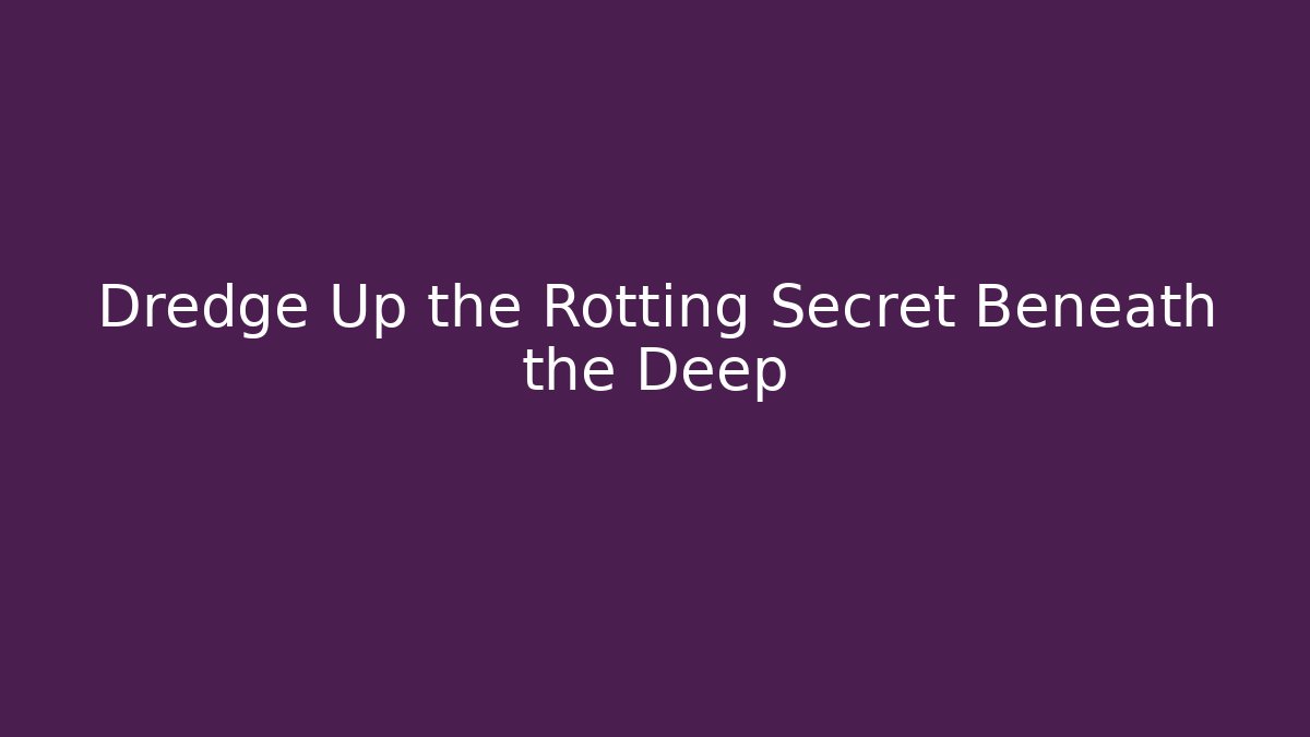 Dredge Up the Rotting Secret Beneath the Deep - Felix Cat Insurance