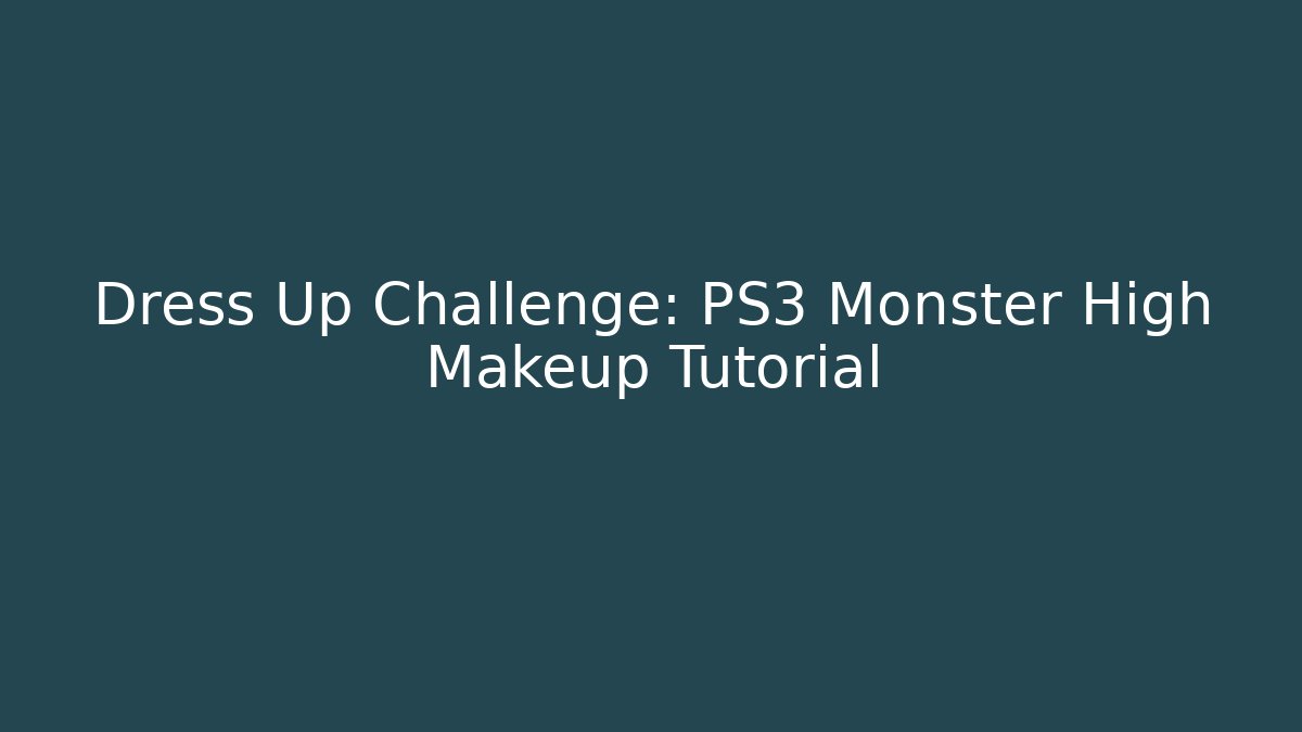 Dress Up Challenge: PS3 Monster High Makeup Tutorial - Felix Cat Insurance