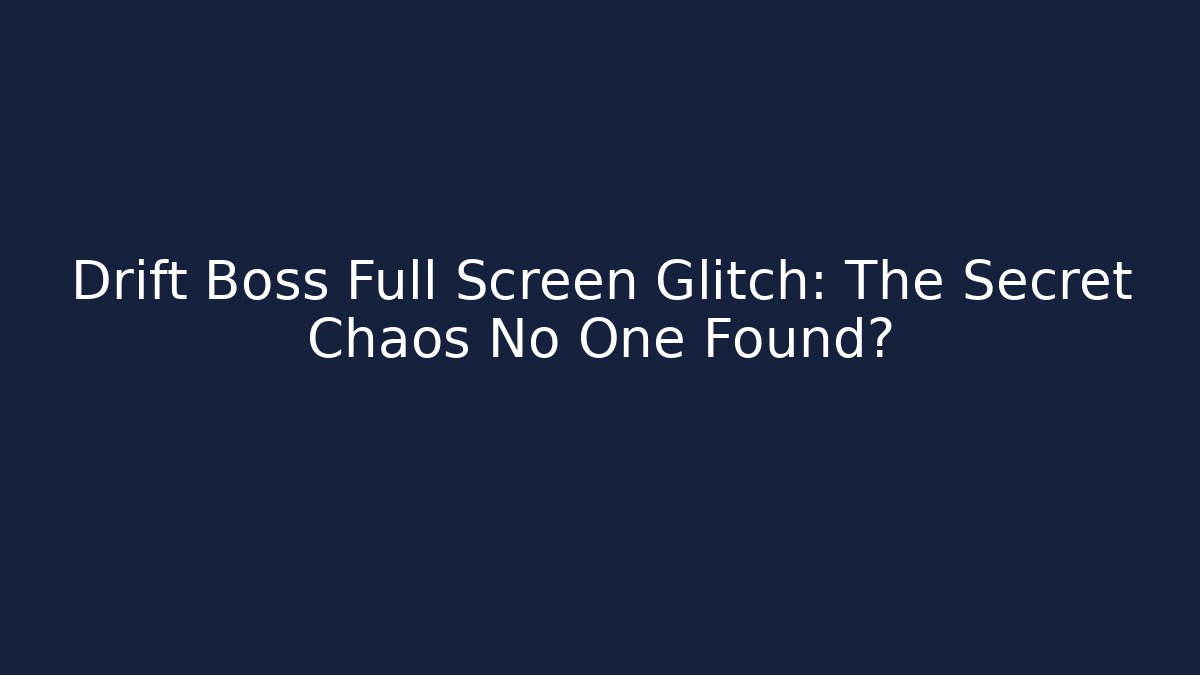 Drift Boss Full Screen Glitch: The Secret Chaos No One Found?