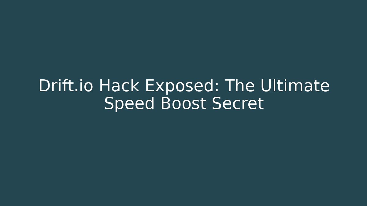 Drift.io Hack Exposed: The Ultimate Speed Boost Secret