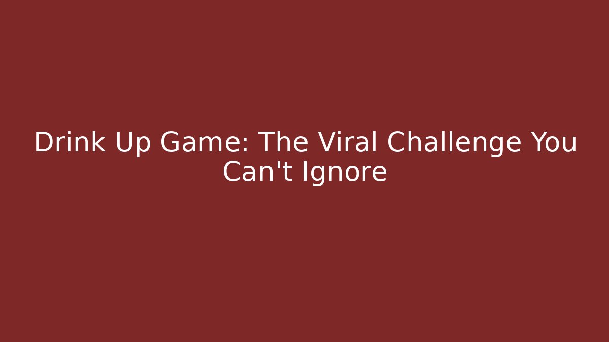 Drink Up Game: The Viral Challenge You Can't Ignore