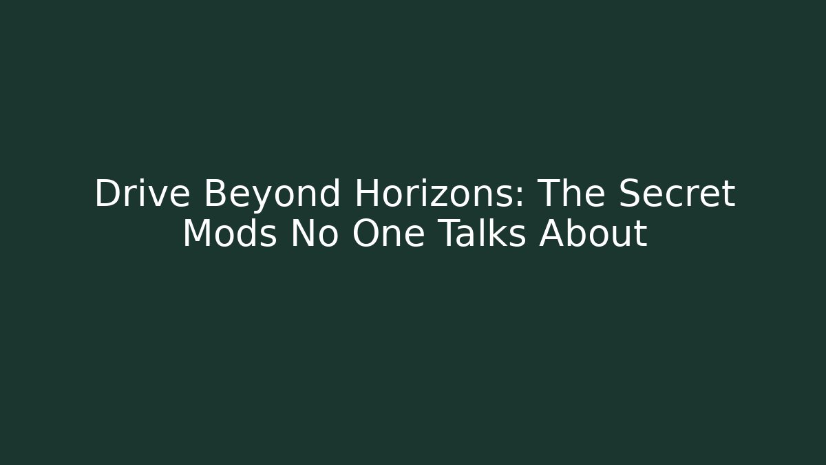 Drive Beyond Horizons: The Secret Mods No One Talks About