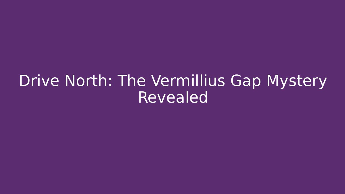 Drive North: The Vermillius Gap Mystery Revealed - Felix Cat Insurance