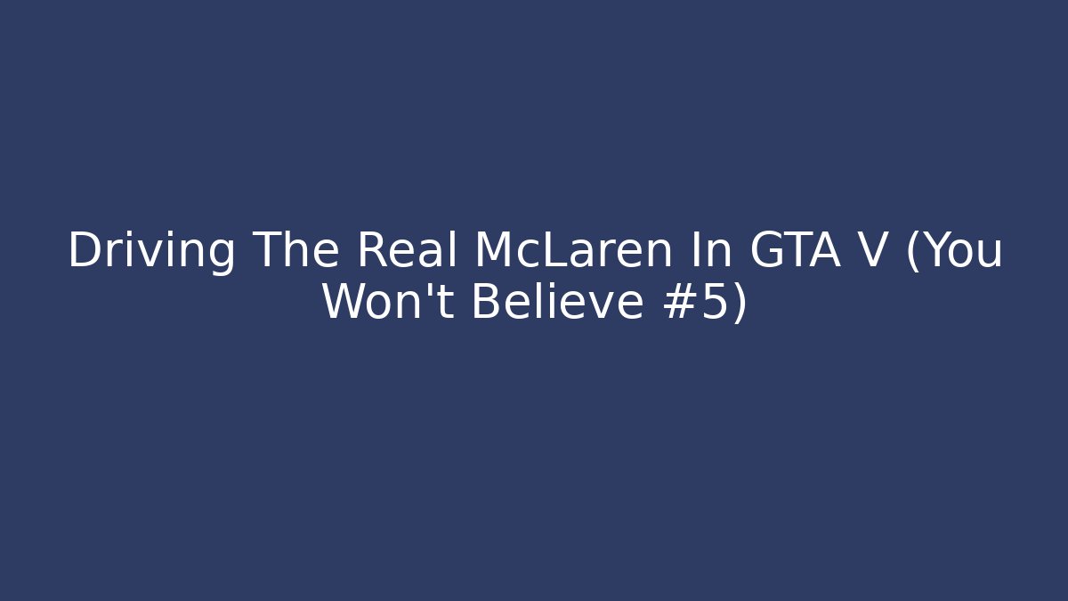 Driving The Real McLaren In GTA V (You Won't Believe #5)