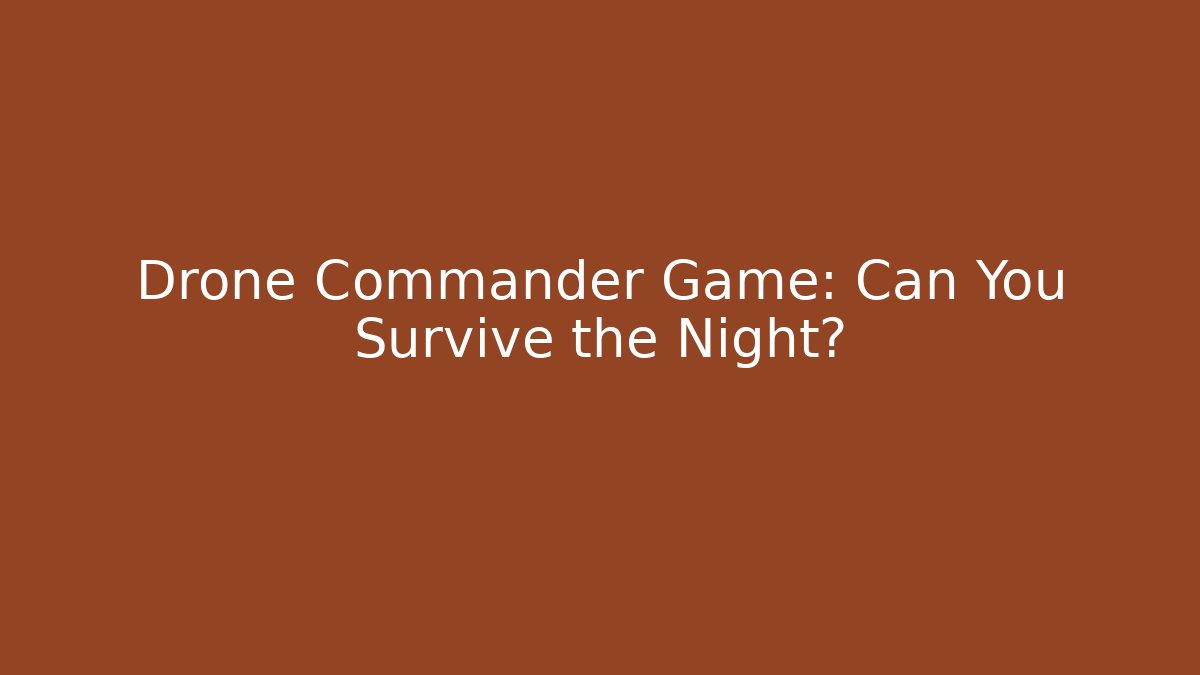 Drone Commander Game: Can You Survive the Night?