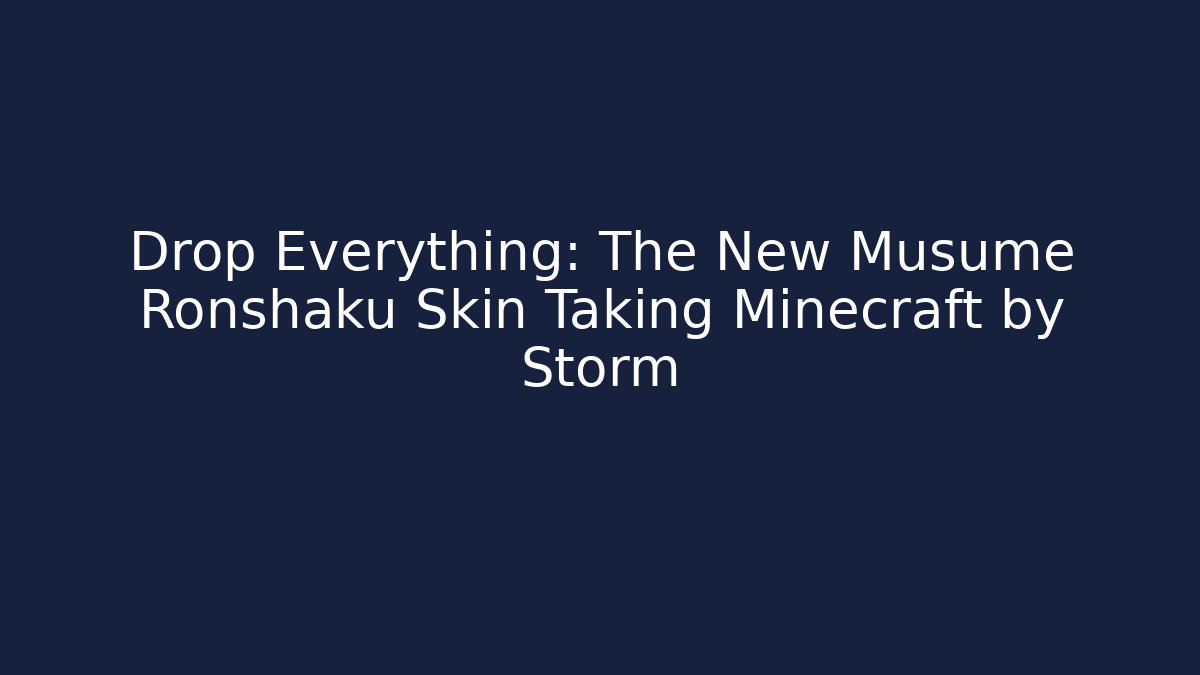 Drop Everything: The New Musume Ronshaku Skin Taking Minecraft by Storm