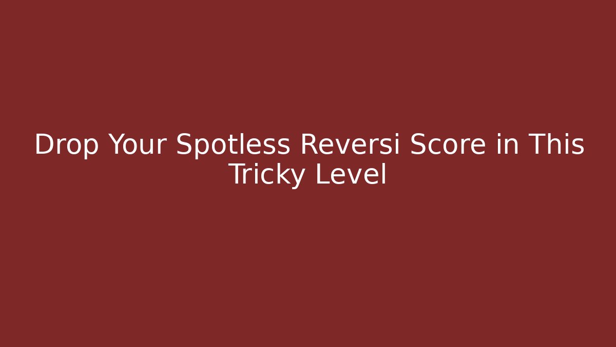 Drop Your Spotless Reversi Score in This Tricky Level - Felix Cat Insurance