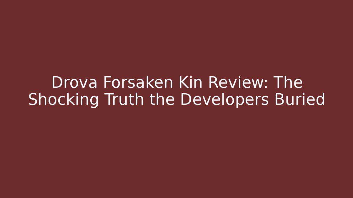 Drova Forsaken Kin Review: The Shocking Truth the Developers Buried