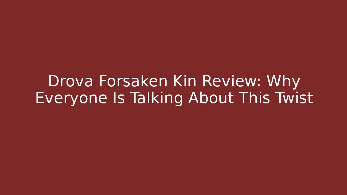 Drova Forsaken Kin Review: Why Everyone Is Talking About This Twist