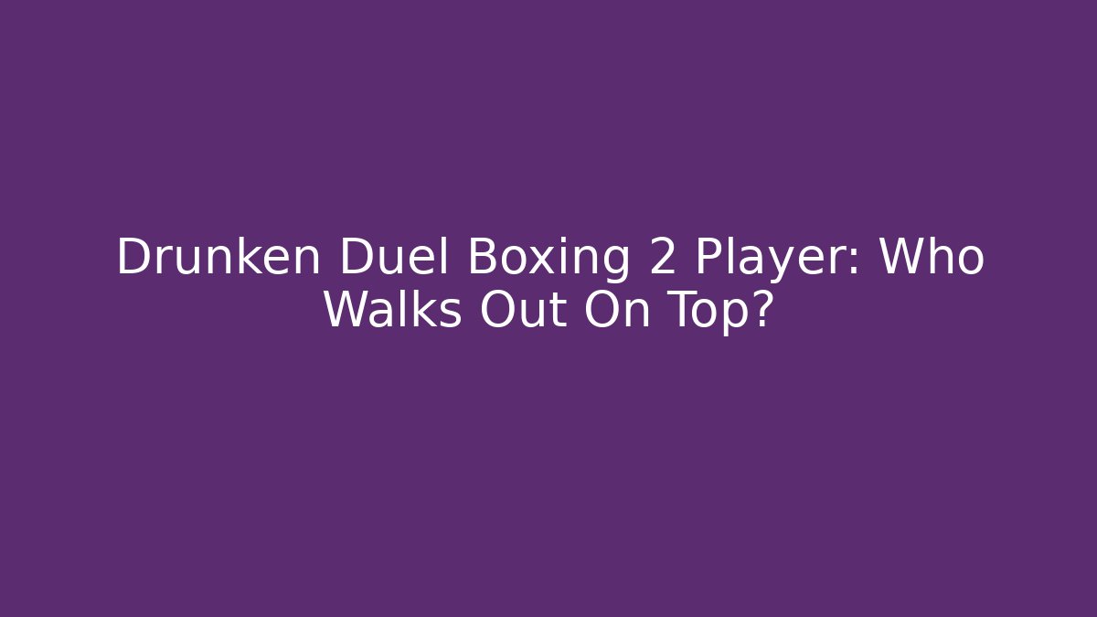 Drunken Duel Boxing 2 Player: Who Walks Out On Top?