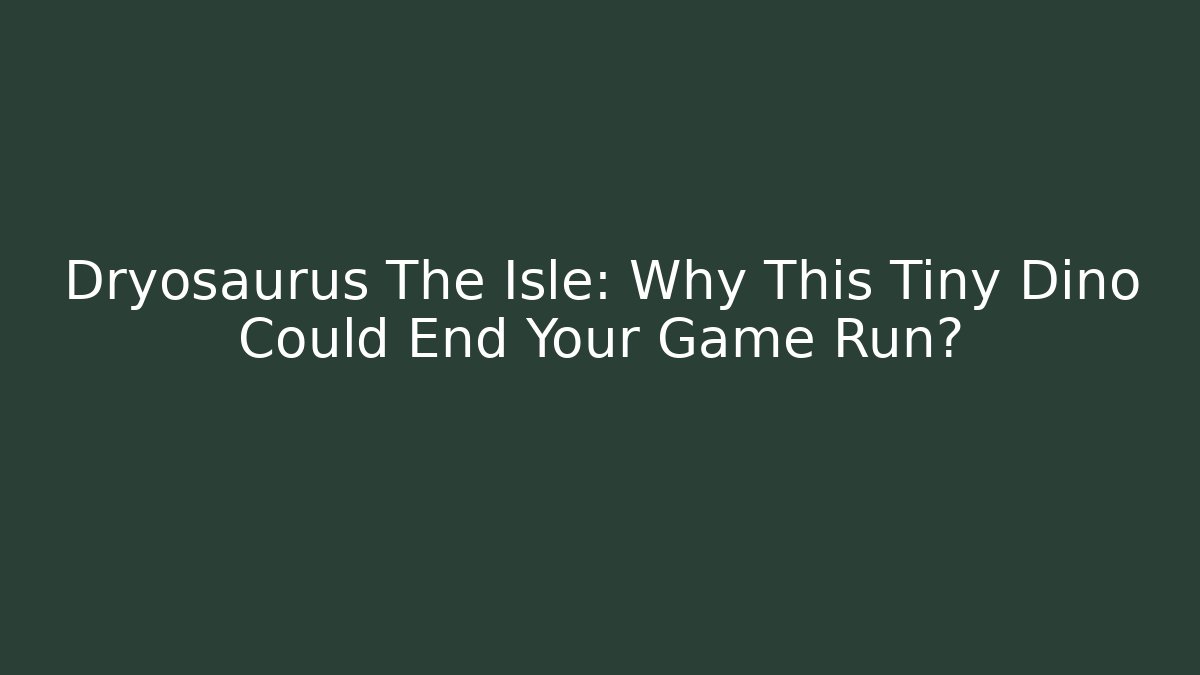 Dryosaurus The Isle: Why This Tiny Dino Could End Your Game Run?