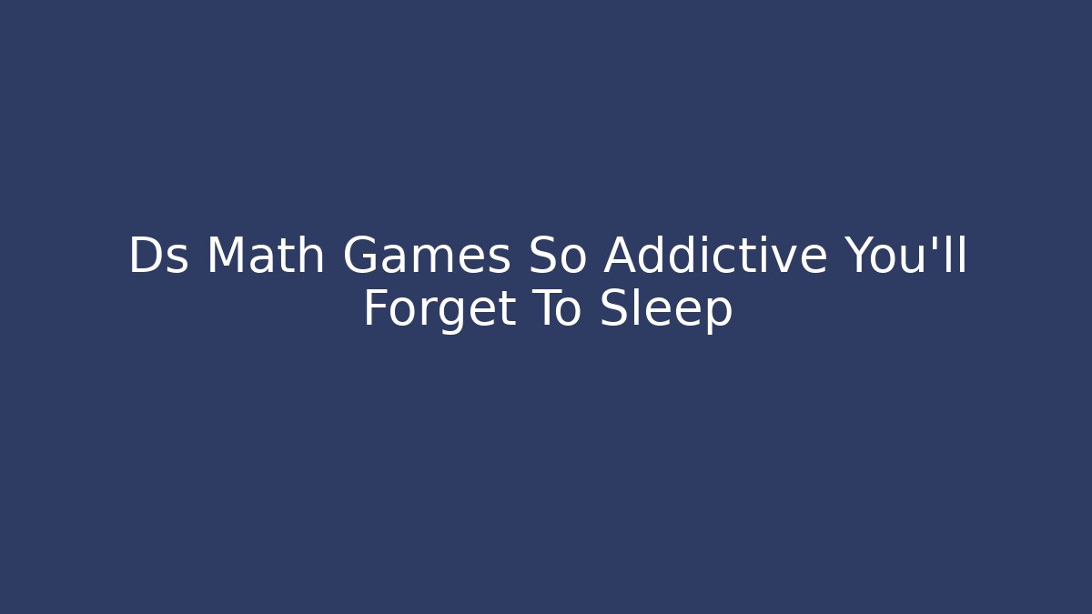 Ds Math Games So Addictive You'll Forget To Sleep