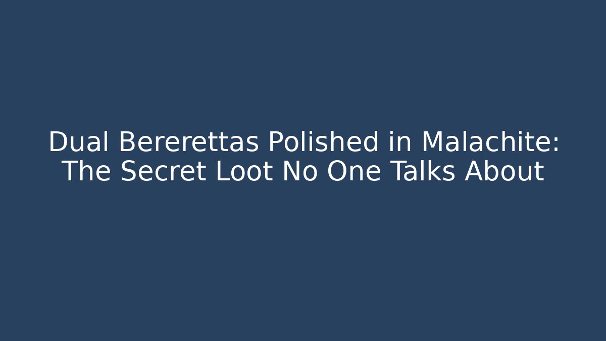 Dual Bererettas Polished in Malachite: The Secret Loot No One Talks About